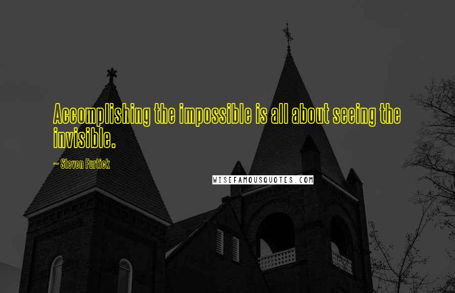 Steven Furtick Quotes: Accomplishing the impossible is all about seeing the invisible.