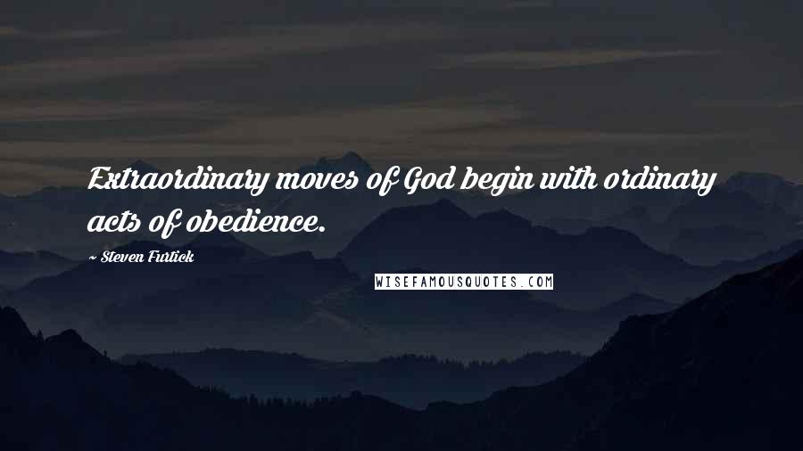 Steven Furtick Quotes: Extraordinary moves of God begin with ordinary acts of obedience.