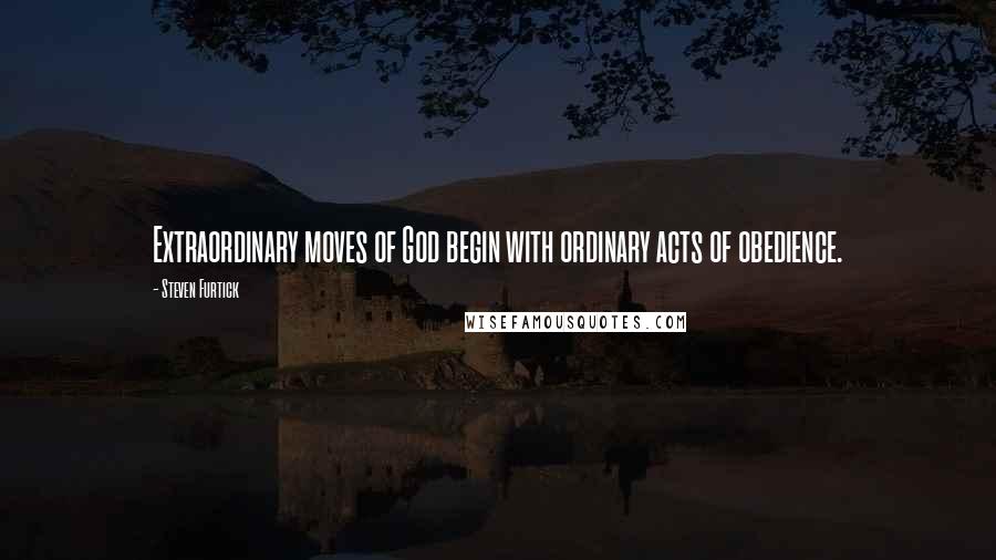 Steven Furtick Quotes: Extraordinary moves of God begin with ordinary acts of obedience.