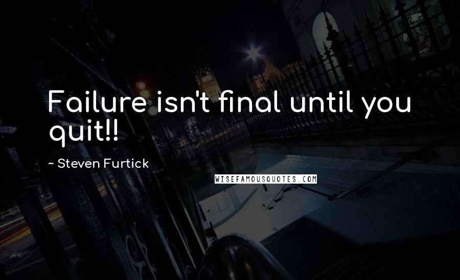 Steven Furtick Quotes: Failure isn't final until you quit!!
