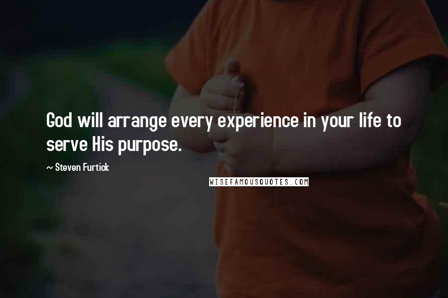 Steven Furtick Quotes: God will arrange every experience in your life to serve His purpose.