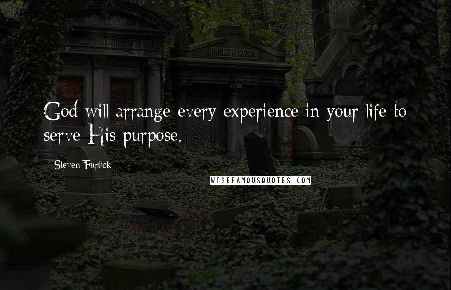 Steven Furtick Quotes: God will arrange every experience in your life to serve His purpose.