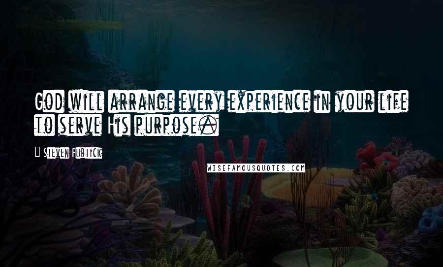 Steven Furtick Quotes: God will arrange every experience in your life to serve His purpose.