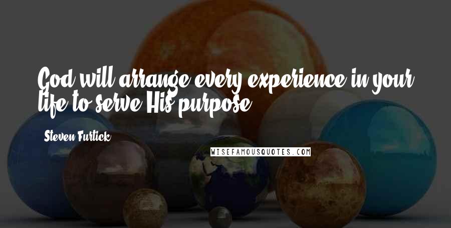 Steven Furtick Quotes: God will arrange every experience in your life to serve His purpose.