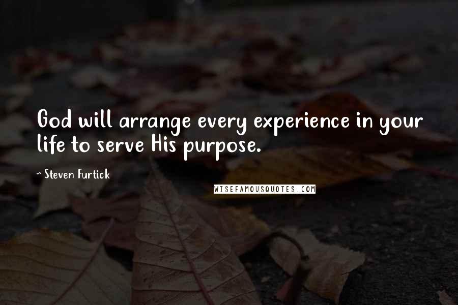 Steven Furtick Quotes: God will arrange every experience in your life to serve His purpose.