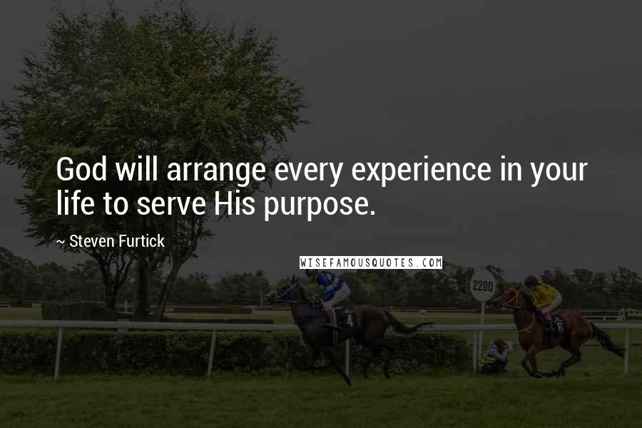 Steven Furtick Quotes: God will arrange every experience in your life to serve His purpose.