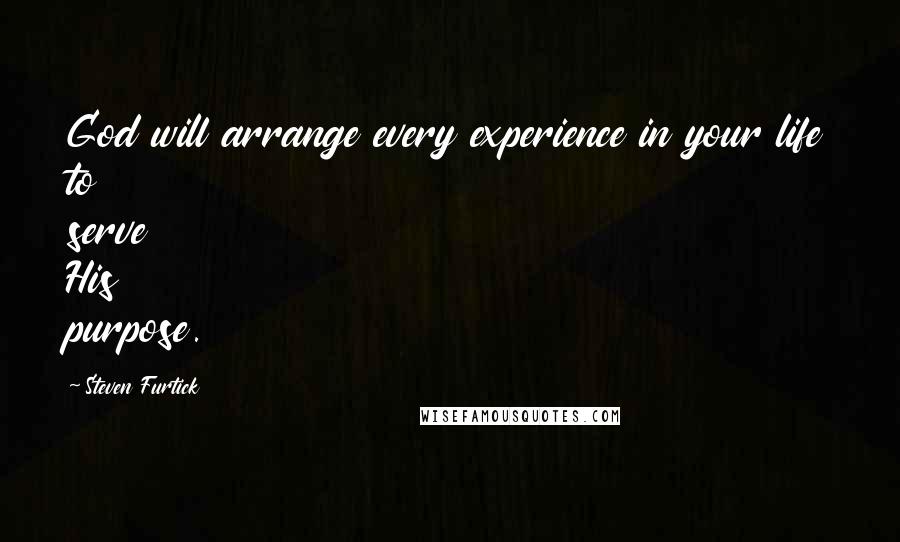 Steven Furtick Quotes: God will arrange every experience in your life to serve His purpose.