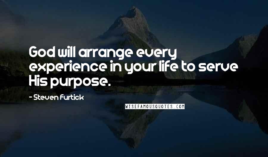 Steven Furtick Quotes: God will arrange every experience in your life to serve His purpose.