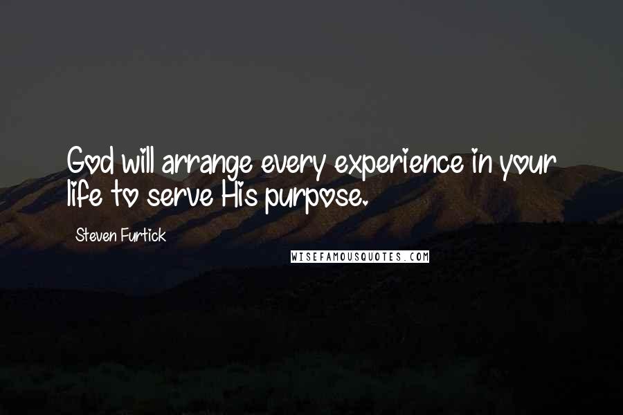 Steven Furtick Quotes: God will arrange every experience in your life to serve His purpose.