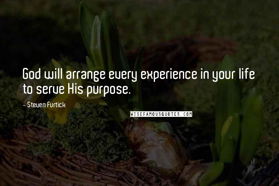 Steven Furtick Quotes: God will arrange every experience in your life to serve His purpose.