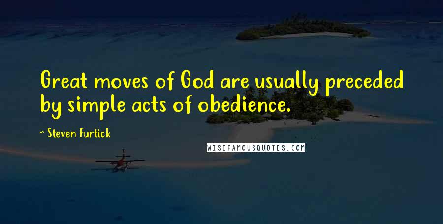 Steven Furtick Quotes: Great moves of God are usually preceded by simple acts of obedience.