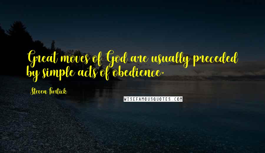 Steven Furtick Quotes: Great moves of God are usually preceded by simple acts of obedience.