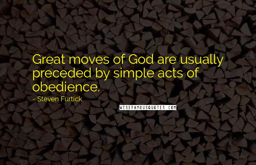 Steven Furtick Quotes: Great moves of God are usually preceded by simple acts of obedience.