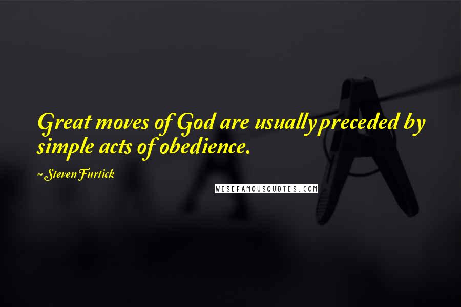 Steven Furtick Quotes: Great moves of God are usually preceded by simple acts of obedience.