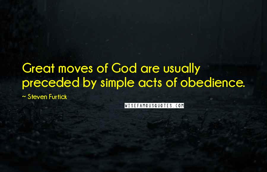 Steven Furtick Quotes: Great moves of God are usually preceded by simple acts of obedience.