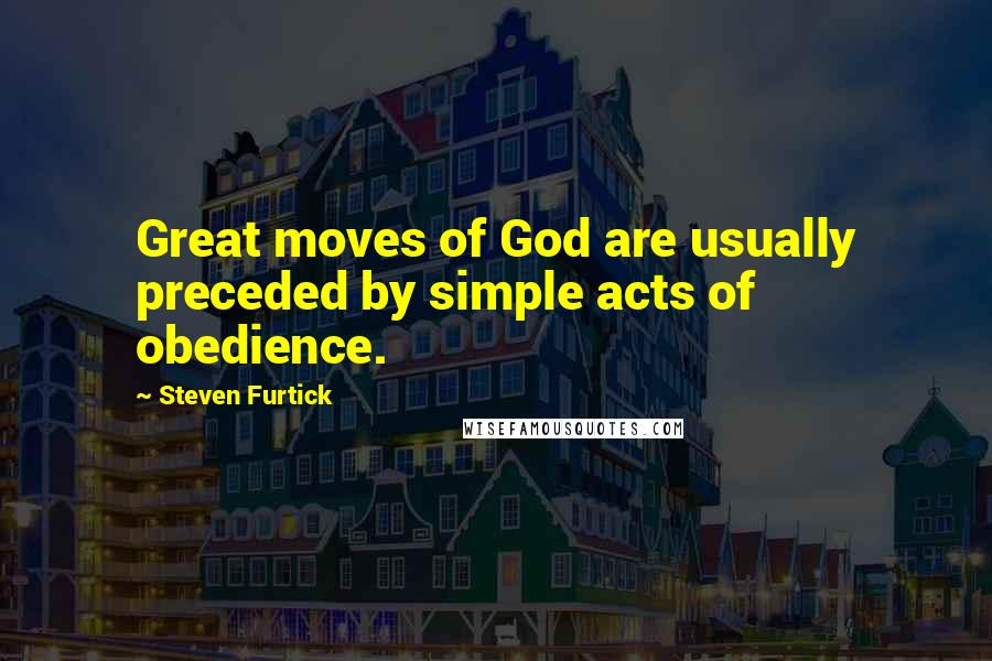 Steven Furtick Quotes: Great moves of God are usually preceded by simple acts of obedience.