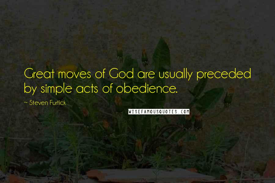 Steven Furtick Quotes: Great moves of God are usually preceded by simple acts of obedience.