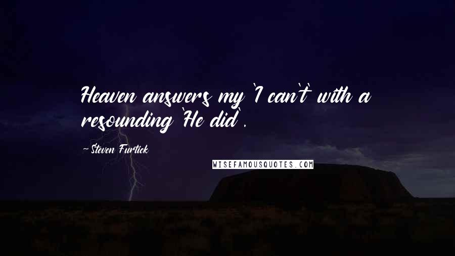 Steven Furtick Quotes: Heaven answers my 'I can't' with a resounding 'He did'.