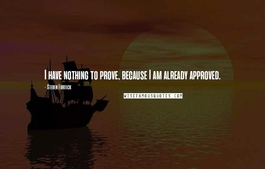 Steven Furtick Quotes: I have nothing to prove, because I am already approved.