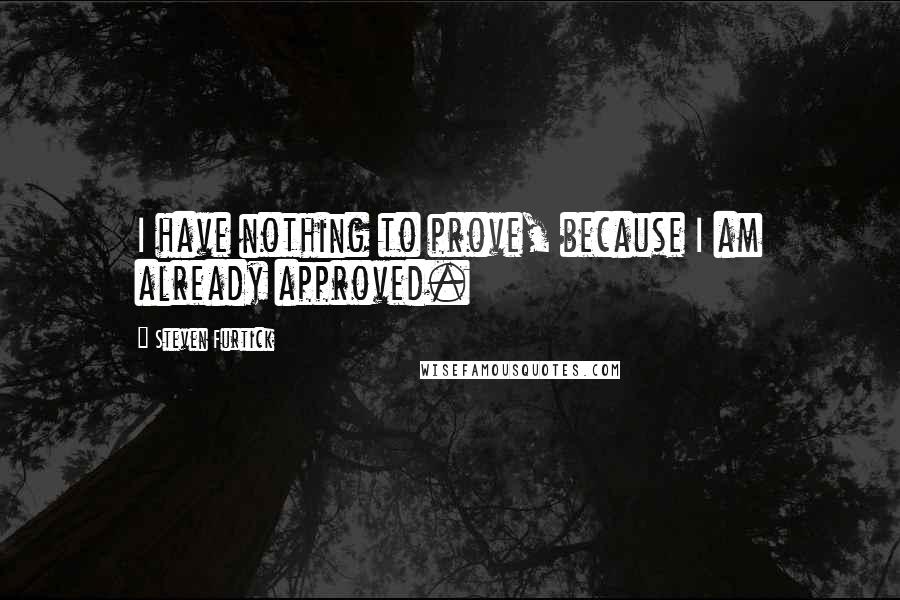 Steven Furtick Quotes: I have nothing to prove, because I am already approved.