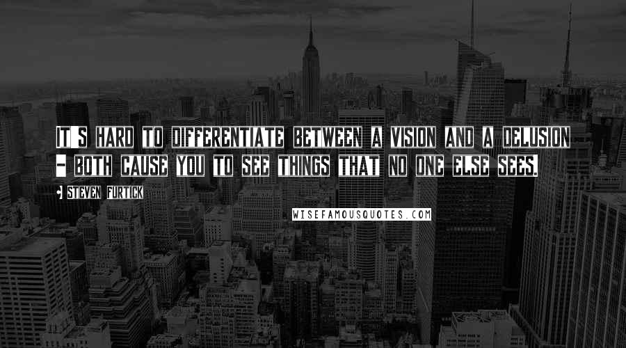 Steven Furtick Quotes: It's hard to differentiate between a vision and a delusion - both cause you to see things that no one else sees.
