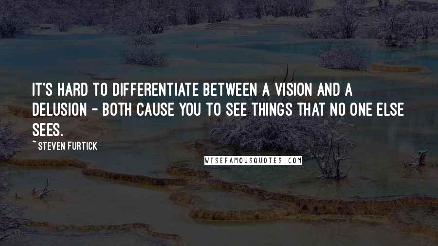 Steven Furtick Quotes: It's hard to differentiate between a vision and a delusion - both cause you to see things that no one else sees.
