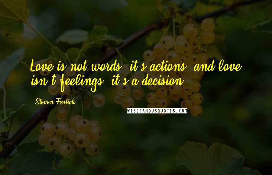 Steven Furtick Quotes: Love is not words, it's actions, and love isn't feelings, it's a decision.