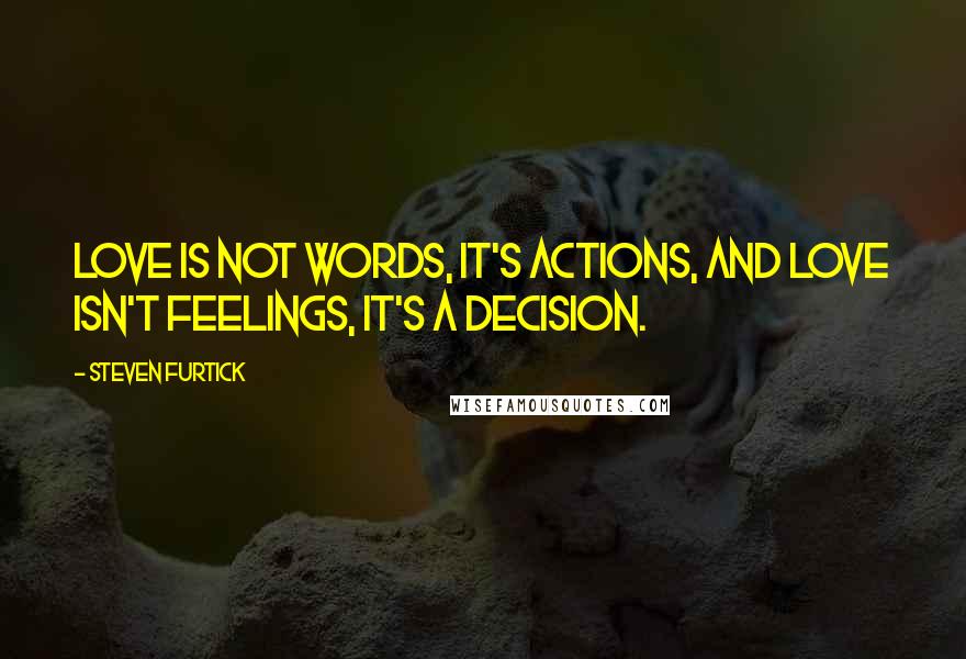 Steven Furtick Quotes: Love is not words, it's actions, and love isn't feelings, it's a decision.