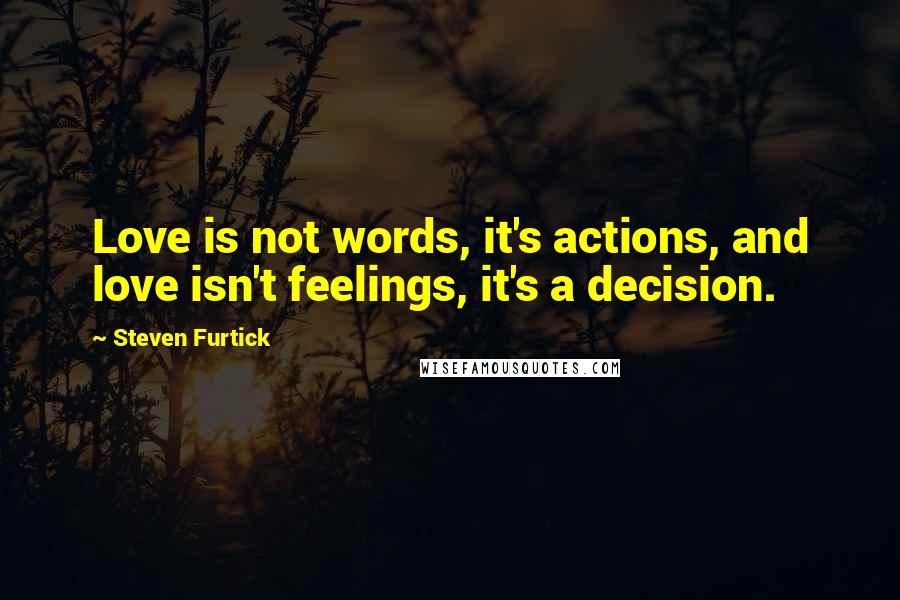 Steven Furtick Quotes: Love is not words, it's actions, and love isn't feelings, it's a decision.