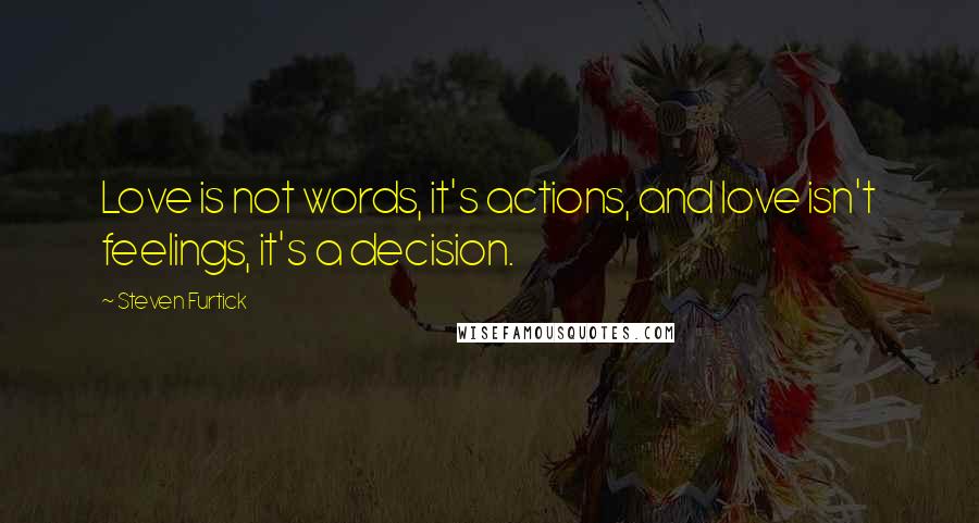 Steven Furtick Quotes: Love is not words, it's actions, and love isn't feelings, it's a decision.