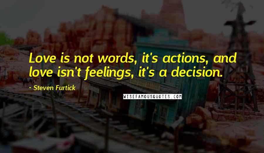Steven Furtick Quotes: Love is not words, it's actions, and love isn't feelings, it's a decision.