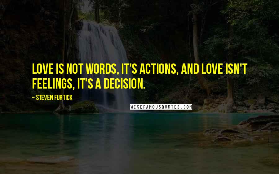 Steven Furtick Quotes: Love is not words, it's actions, and love isn't feelings, it's a decision.