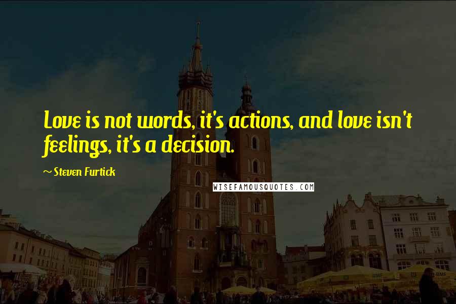 Steven Furtick Quotes: Love is not words, it's actions, and love isn't feelings, it's a decision.