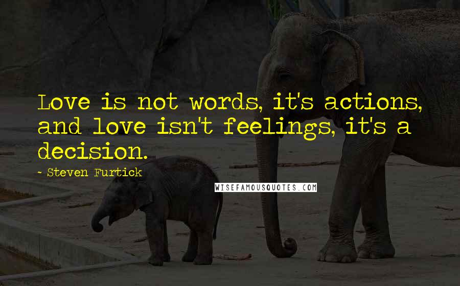 Steven Furtick Quotes: Love is not words, it's actions, and love isn't feelings, it's a decision.