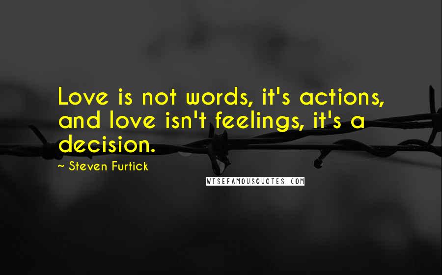 Steven Furtick Quotes: Love is not words, it's actions, and love isn't feelings, it's a decision.