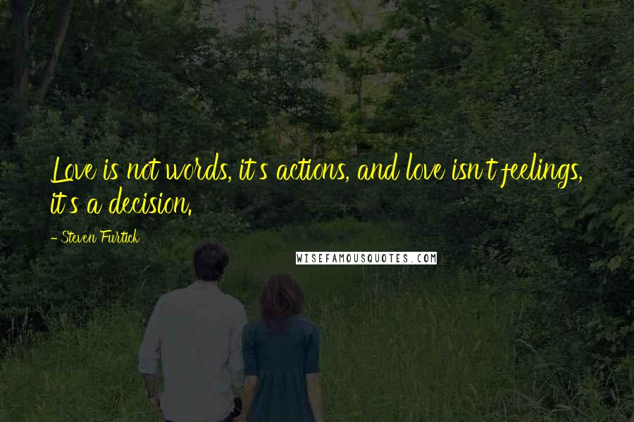 Steven Furtick Quotes: Love is not words, it's actions, and love isn't feelings, it's a decision.