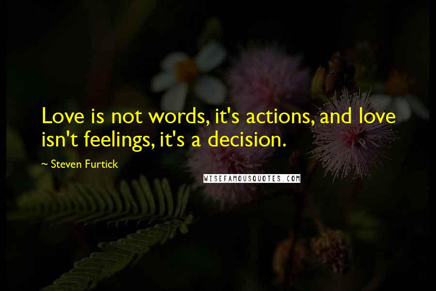 Steven Furtick Quotes: Love is not words, it's actions, and love isn't feelings, it's a decision.