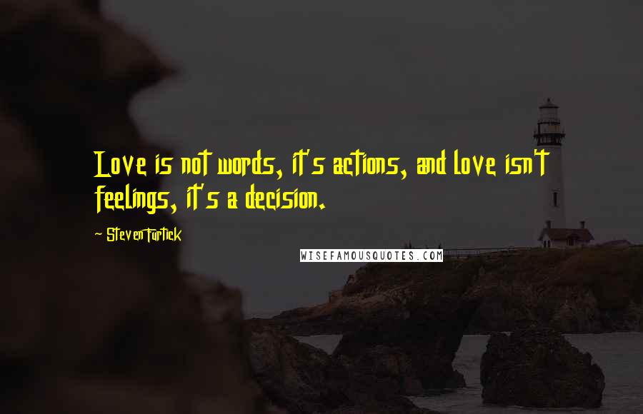 Steven Furtick Quotes: Love is not words, it's actions, and love isn't feelings, it's a decision.