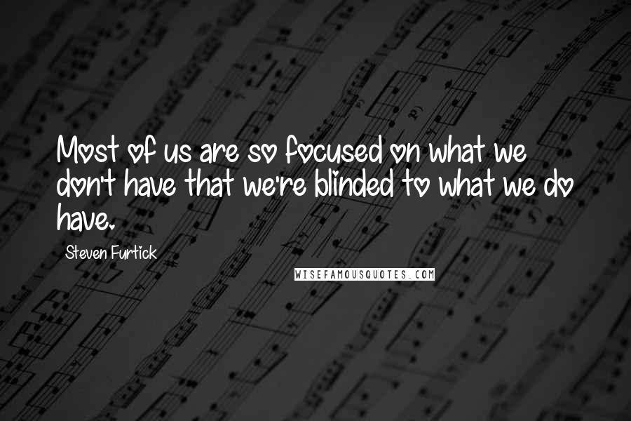 Steven Furtick Quotes: Most of us are so focused on what we don't have that we're blinded to what we do have.