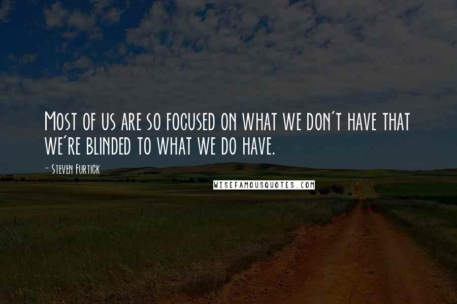 Steven Furtick Quotes: Most of us are so focused on what we don't have that we're blinded to what we do have.