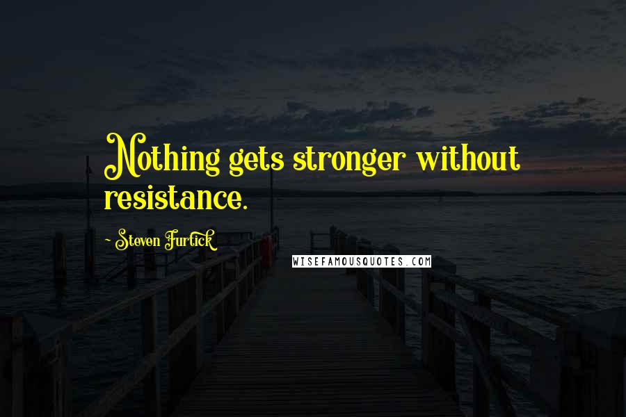 Steven Furtick Quotes: Nothing gets stronger without resistance.