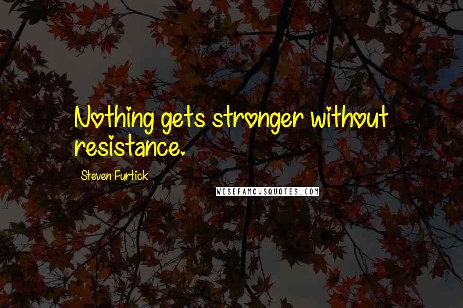 Steven Furtick Quotes: Nothing gets stronger without resistance.