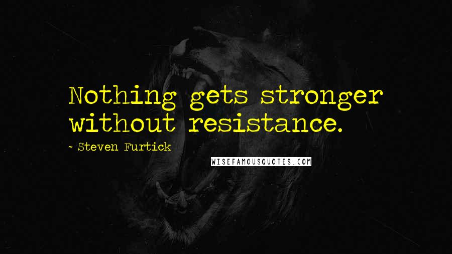 Steven Furtick Quotes: Nothing gets stronger without resistance.