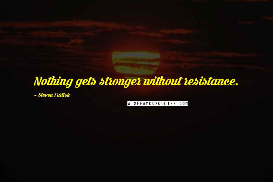 Steven Furtick Quotes: Nothing gets stronger without resistance.