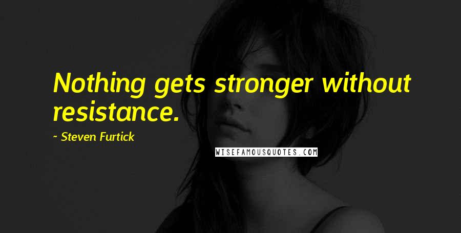 Steven Furtick Quotes: Nothing gets stronger without resistance.