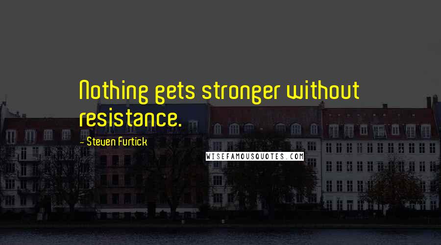 Steven Furtick Quotes: Nothing gets stronger without resistance.