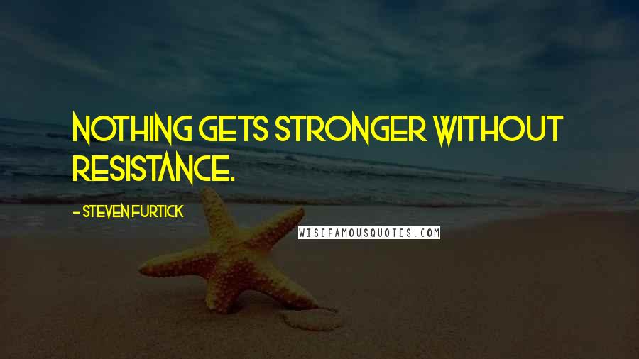 Steven Furtick Quotes: Nothing gets stronger without resistance.