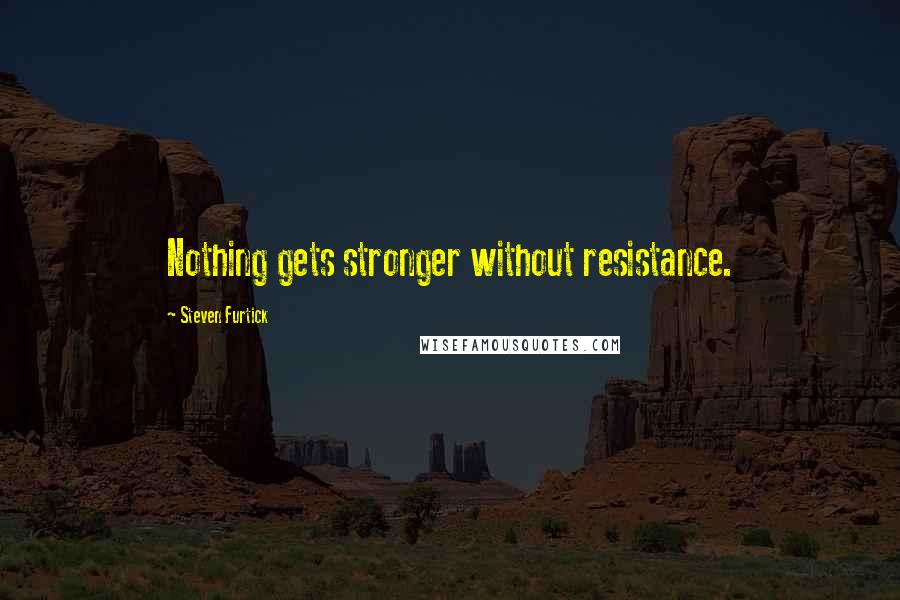 Steven Furtick Quotes: Nothing gets stronger without resistance.