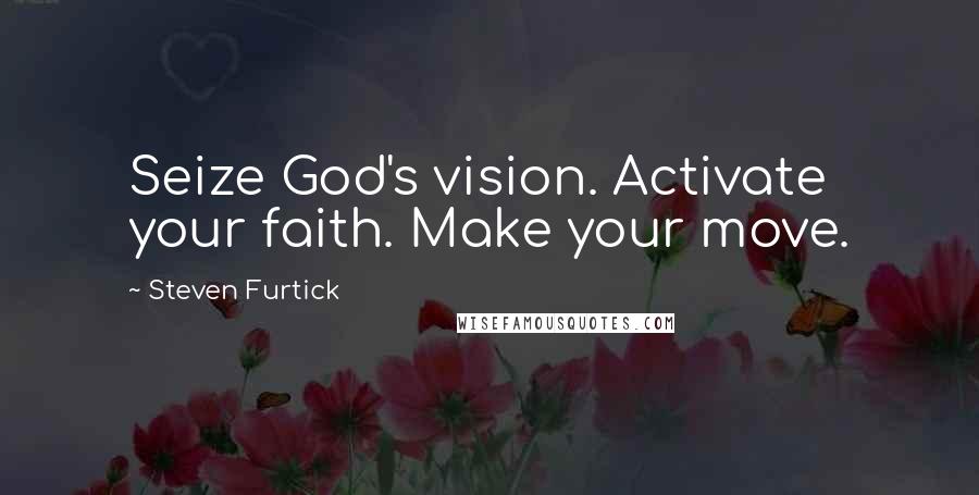 Steven Furtick Quotes: Seize God's vision. Activate your faith. Make your move.