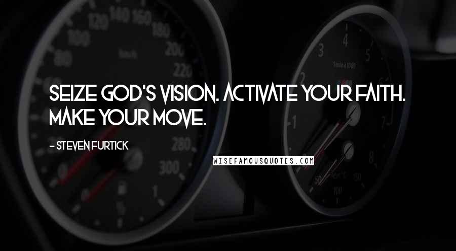 Steven Furtick Quotes: Seize God's vision. Activate your faith. Make your move.